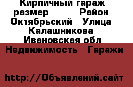 Кирпичный гараж, размер 6*4.  › Район ­ Октябрьский › Улица ­ Калашникова - Ивановская обл. Недвижимость » Гаражи   